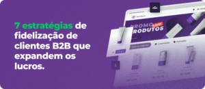 7 estratégias de fidelização de clientes B2B que expandem os lucros